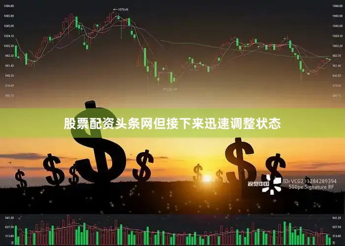 股票配资头条网但接下来迅速调整状态