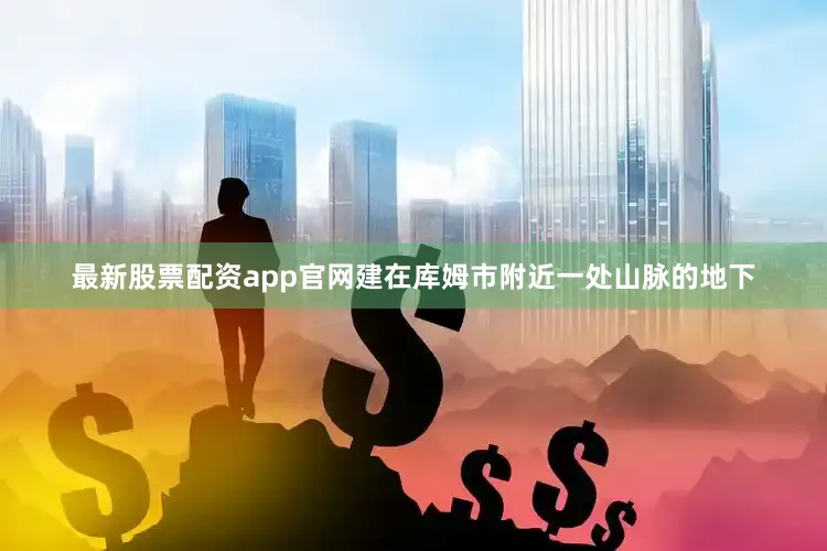 最新股票配资app官网建在库姆市附近一处山脉的地下