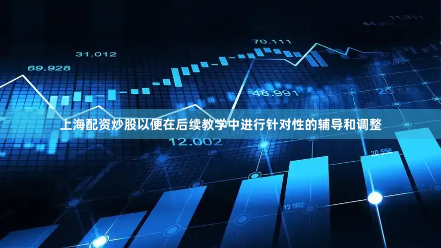 上海配资炒股以便在后续教学中进行针对性的辅导和调整